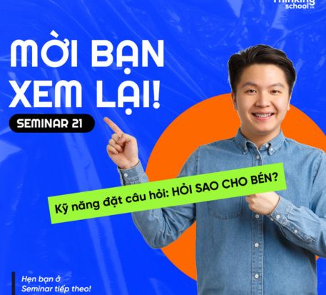 Seminar 21. Kỹ năng đặt câu hỏi – hỏi sao cho bén?